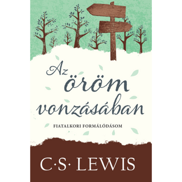 Az öröm vonzásában – Fiatalkori formálódásom – C. S. Lewis