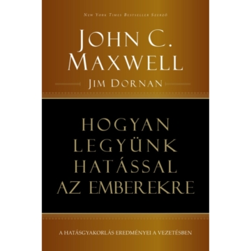 Hogyan legyünk hatással az emberekre – John C. Maxwell
