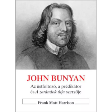 John Bunyan – Az üstfoltozó, a prédikátor és A zarándok útja szerzője – Frank Mott Harrison
