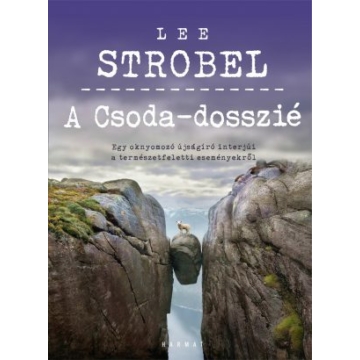 A Csoda-dosszié – Egy oknyomozó újságíró interjúi a természetfeletti eseményekről – Lee Strobel