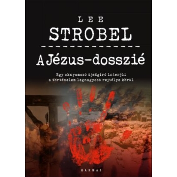 A Jézus-dosszié – Egy oknyomozó újságíró interjúi  a történelem legnagyobb rejtélye körül – Lee Strobel