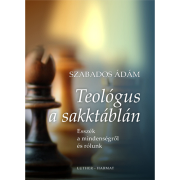 Teológus a sakktáblán – Esszék a mindenségről és rólunk – Szabados Ádám
