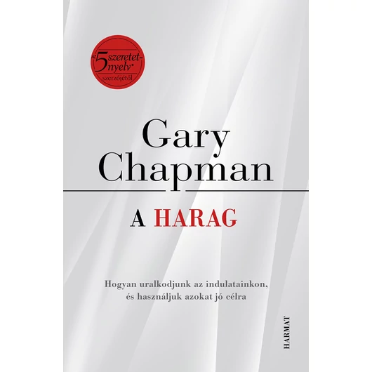 A harag – Hogyan uralkodjunk az indulatainkon, és használjuk azokat jó célra? – Gary Chapman