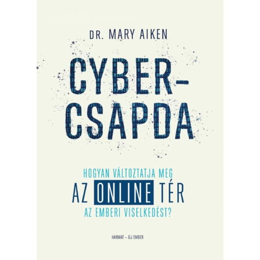 Cybercsapda – Hogyan változtatja meg az online tér az emberi viselkedést? – Mary Aiken
