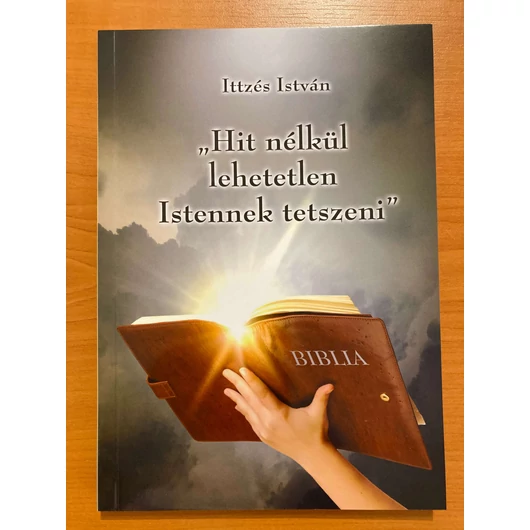 Hit nélkül lehetetlen Istennek tetszeni - Ittzés István