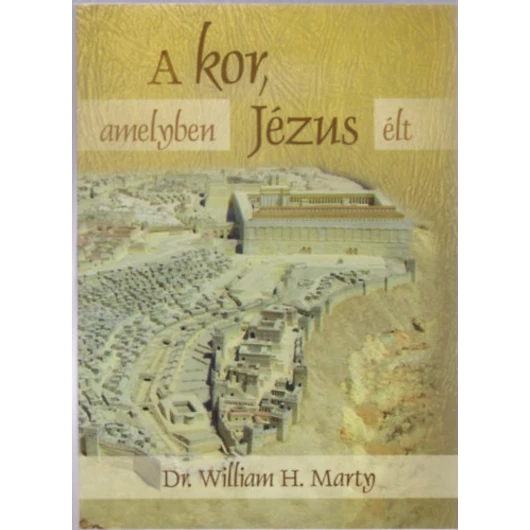 A kor, amelyben Jézus élt – Dr. William H. Marty