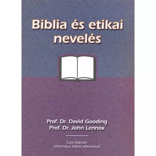 Biblia és etikai nevelés (segédkönyv a Biblia oktatáshoz) – David Gooding és John C. Lennox