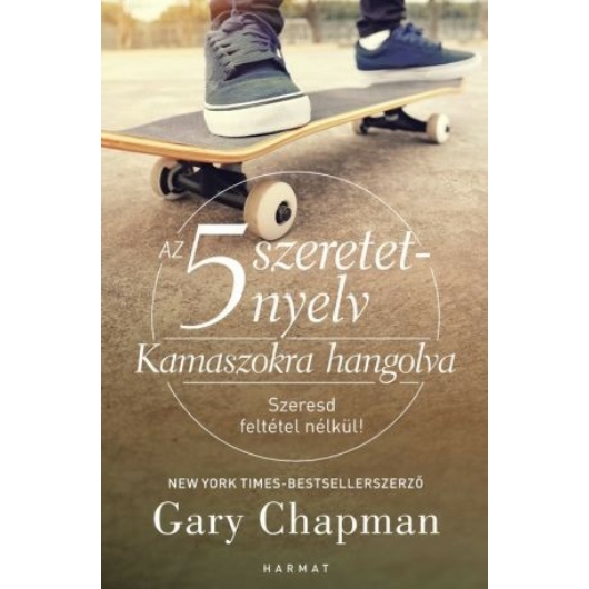 Az 5 szeretetnyelv: Kamaszokra hangolva – SZERESD FELTÉTEL NÉLKÜL – Gary Chapman