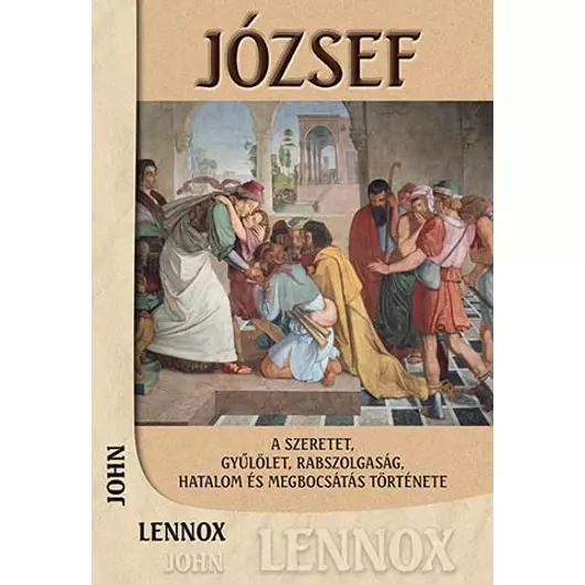 József – A szeretet, gyűlölet, rabszolgaság, hatalom és megbocsátás története – John C. Lennox