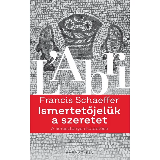 Ismertetőjelük a szeretet – A keresztények küldetése – Francis A. Schaeffer