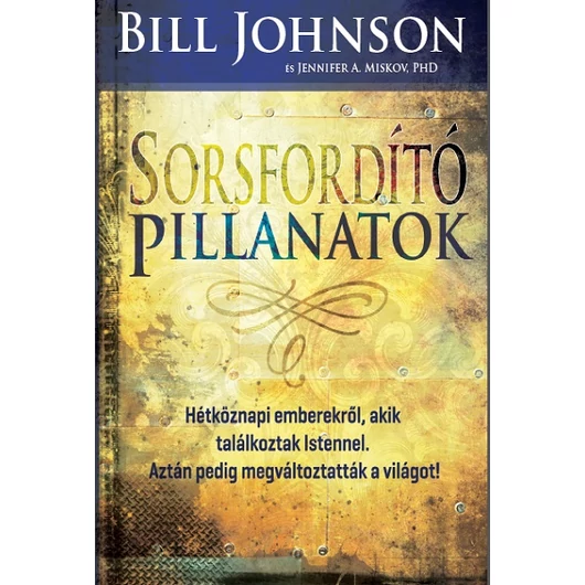 Sorsfordító pillanatok – Bill Johnson, Jennifer A. Miskov