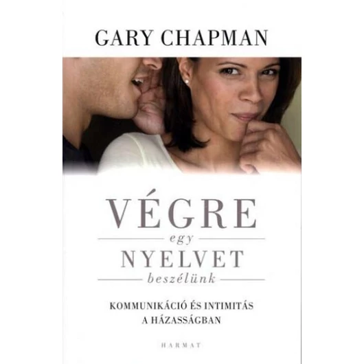 Végre egy nyelvet beszélünk - Őszinte kommunikáció és intimitás a házasságban - Gary Chapman