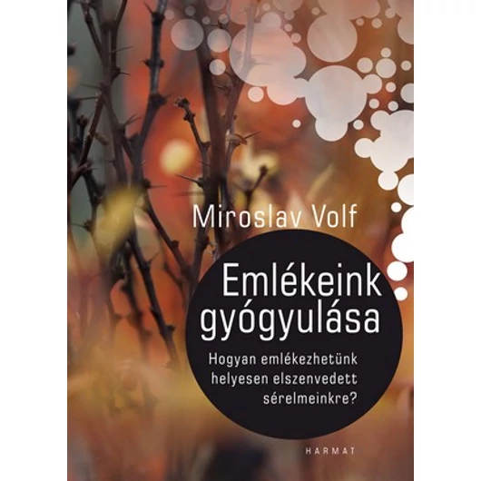 Emlékeink gyógyulása – Hogyan emlékezhetünk helyesen elszenvedett sérelmeinkre? – Miroslav Volf