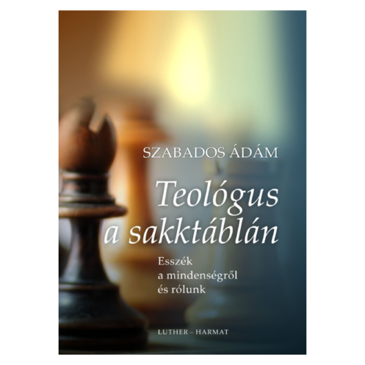 Teológus a sakktáblán – Esszék a mindenségről és rólunk – Szabados Ádám