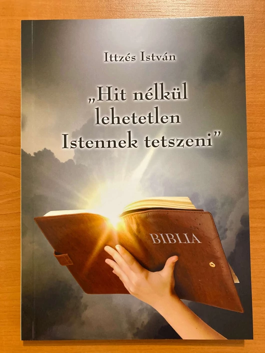 Hit nélkül lehetetlen Istennek tetszeni - Ittzés István