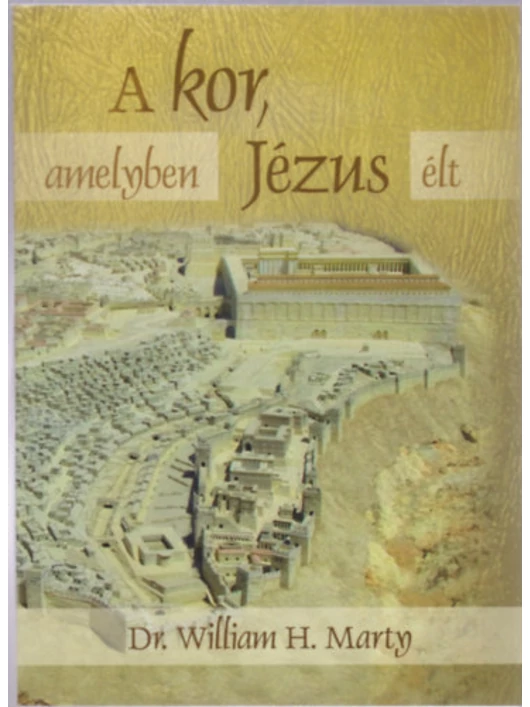 A kor, amelyben Jézus élt – Dr. William H. Marty