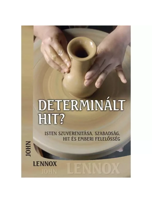 Determinált hit? – Isten szuverenitása, szabadság, hit, emberi felelősség – John C. Lennox