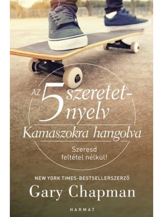 Az 5 szeretetnyelv: Kamaszokra hangolva – SZERESD FELTÉTEL NÉLKÜL – Gary Chapman