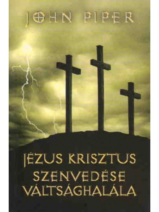 Jézus Krisztus szenvedése, váltsághalála – 50 ok, amiért Krisztus meghalt – John Piper