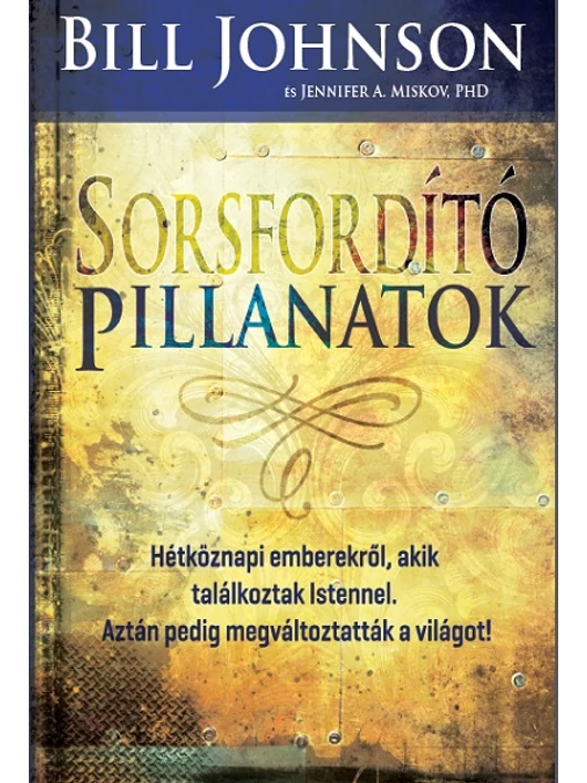 Sorsfordító pillanatok – Bill Johnson, Jennifer A. Miskov
