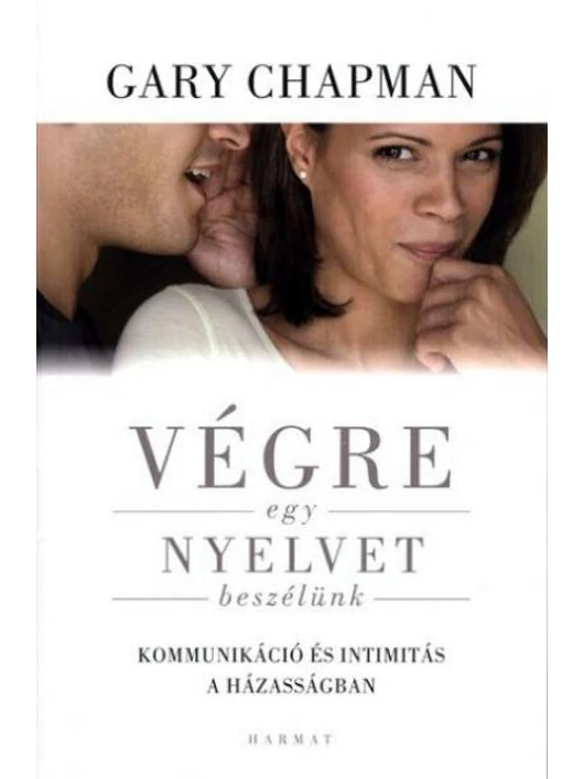 Végre egy nyelvet beszélünk - Őszinte kommunikáció és intimitás a házasságban - Gary Chapman