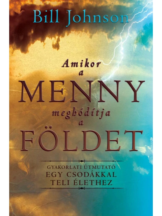 Amikor a Menny meghódítja a Földet – Bill Johnson