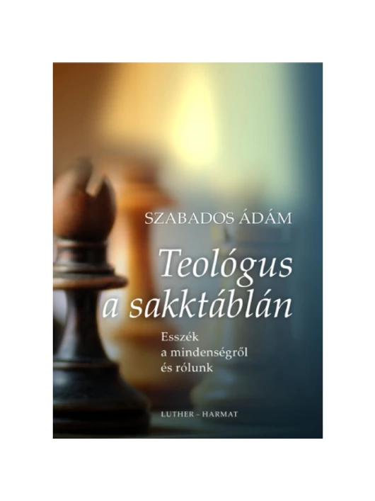 Teológus a sakktáblán – Esszék a mindenségről és rólunk – Szabados Ádám