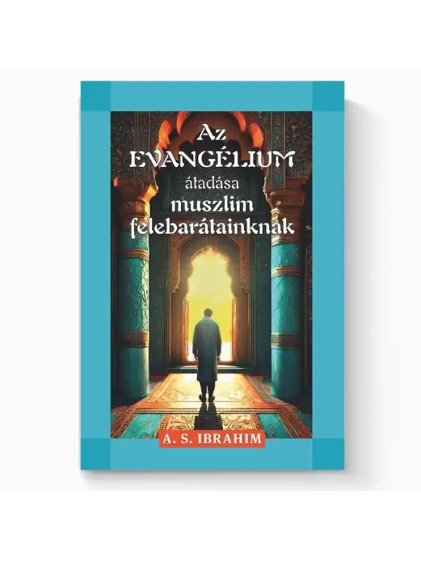 Az evangélium átadása muszlim felebarátainknak – A. S. Ibrahim