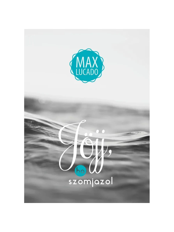 Jöjj, ha szomjazol – Max Lucado