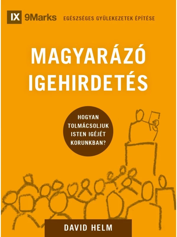 Magyarázó igehirdetés – Hogyan tolmácsoljuk Isten Igéjét korunkban? – David Helm – Egészséges gyülekezetek építése sorozat 3. rész