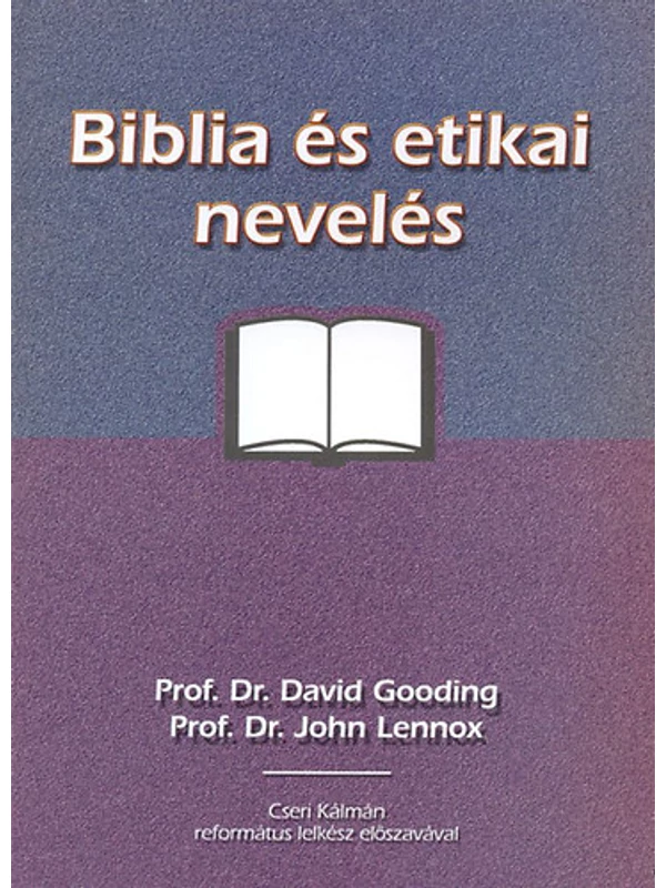 Biblia és etikai nevelés (segédkönyv a Biblia oktatáshoz) – David Gooding és John C. Lennox