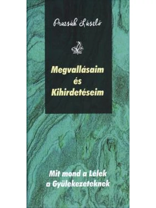 Megvallásaim és Kihirdetéseim – Prazsák László