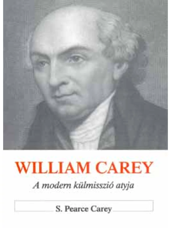 William Carey – A modern misszió atyja – S. Pearce Carey