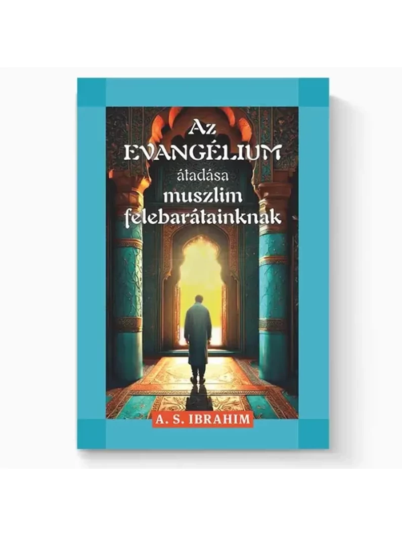 Az evangélium átadása muszlim felebarátainknak – A. S. Ibrahim
