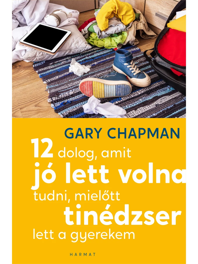 12 dolog, amit jó lett volna tudni, mielőtt tinédzser lett a gyerekem – Gary Chapman, Shannon Warden