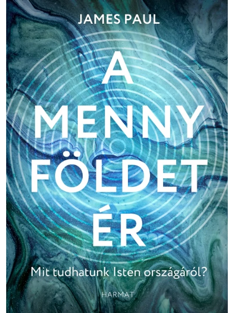 A menny földet ér – Mit tudhatunk Isten országáról? –James Paul