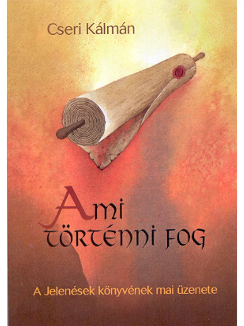 Ami történni fog – A jelenések könyvének mai üzenete – Cseri Kálmán