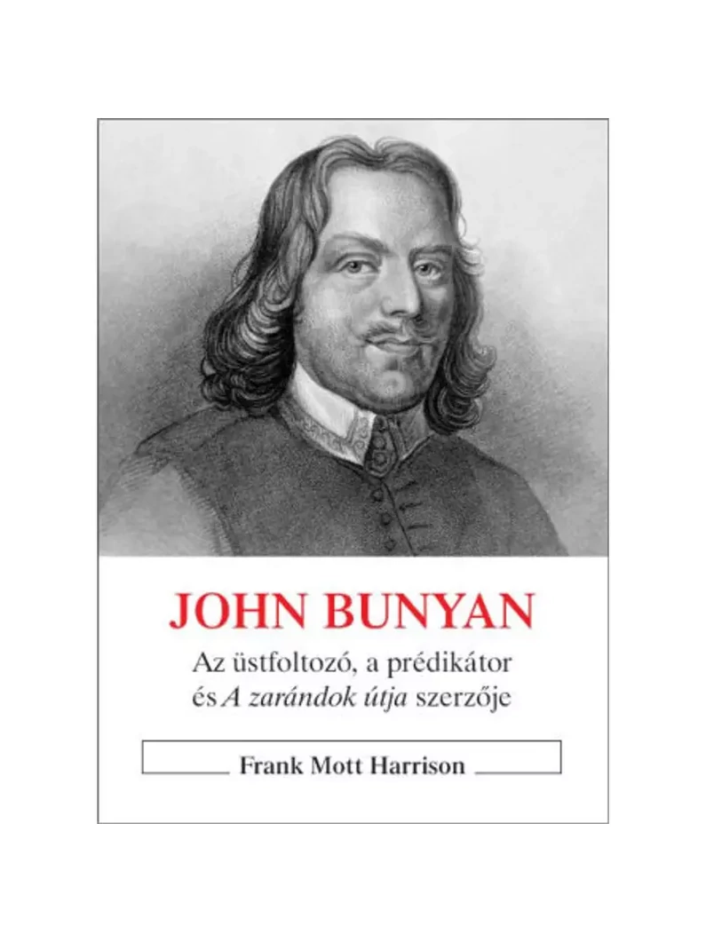 John Bunyan – Az üstfoltozó, a prédikátor és A zarándok útja szerzője – Frank Mott Harrison