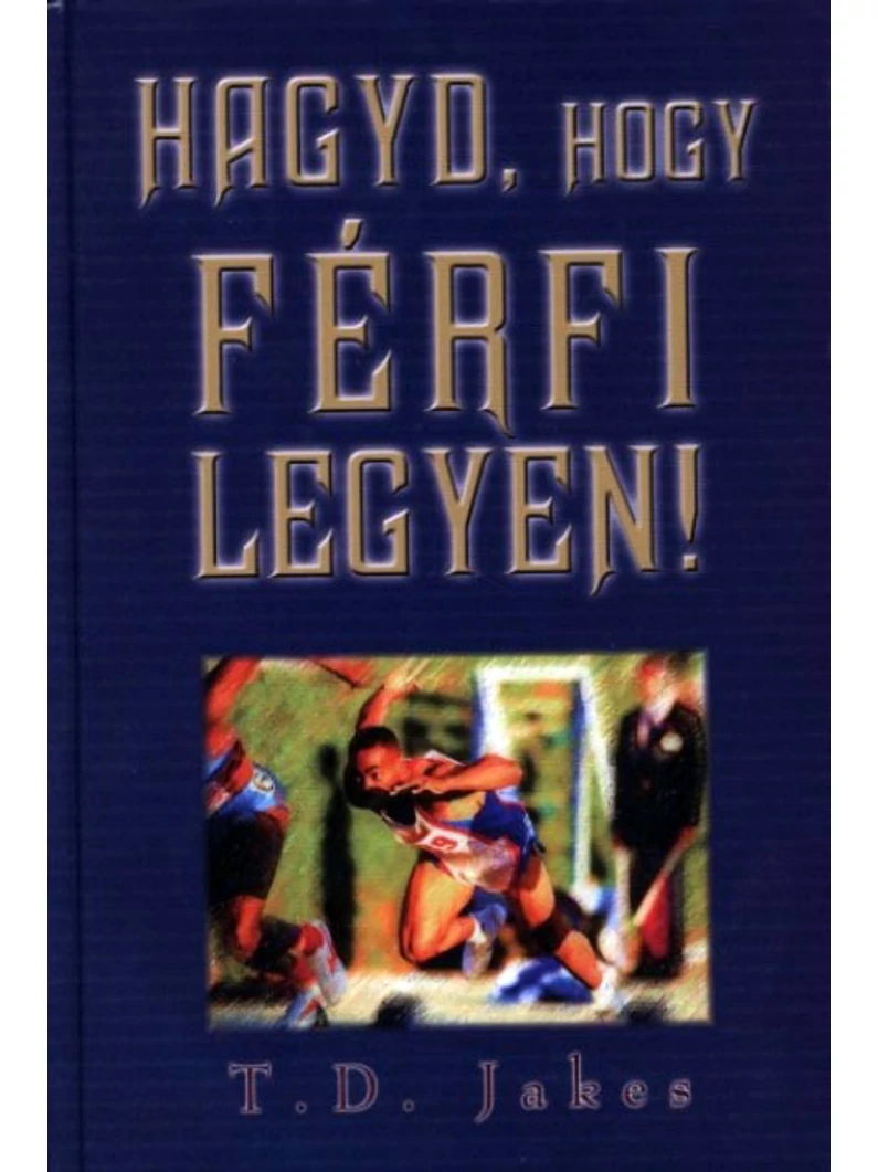Hagyd, hogy férfi legyen! – T. D. Jakes