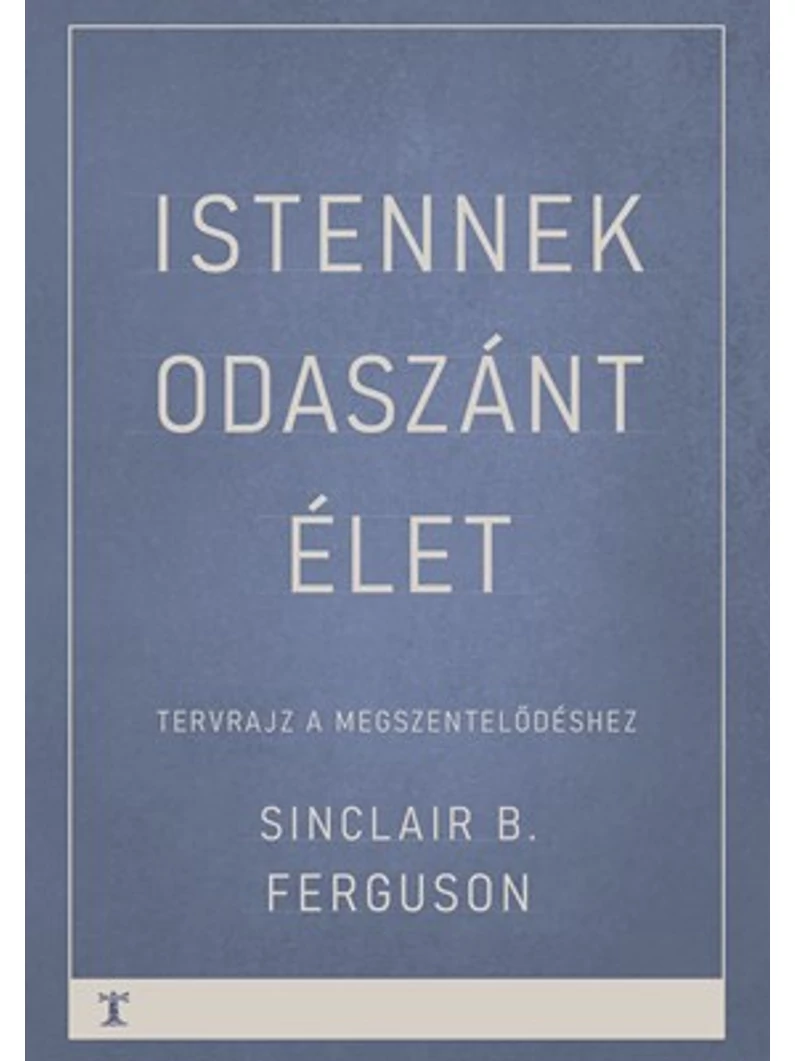 Istennek odaszánt élet – Sinclair B. Ferguson
