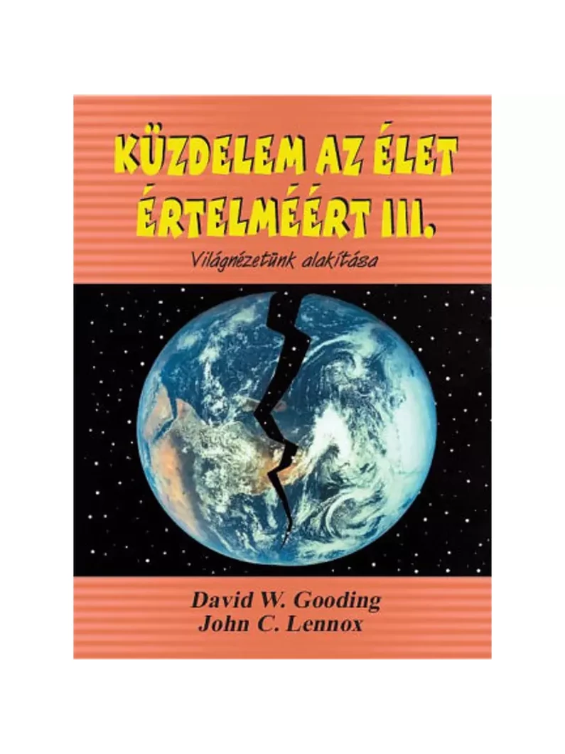 Küzdelem az élet értelméért III. – Világnézetünk alakítása – David Gooding és John C. Lennox