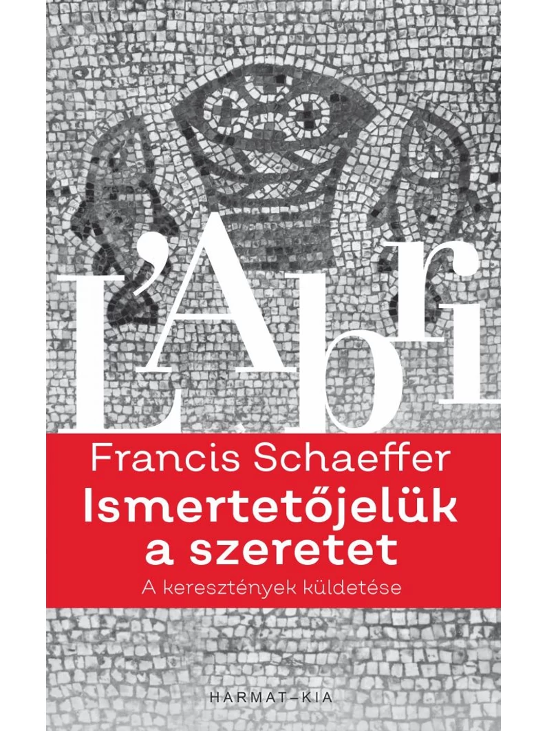 Ismertetőjelük a szeretet – A keresztények küldetése – Francis A. Schaeffer