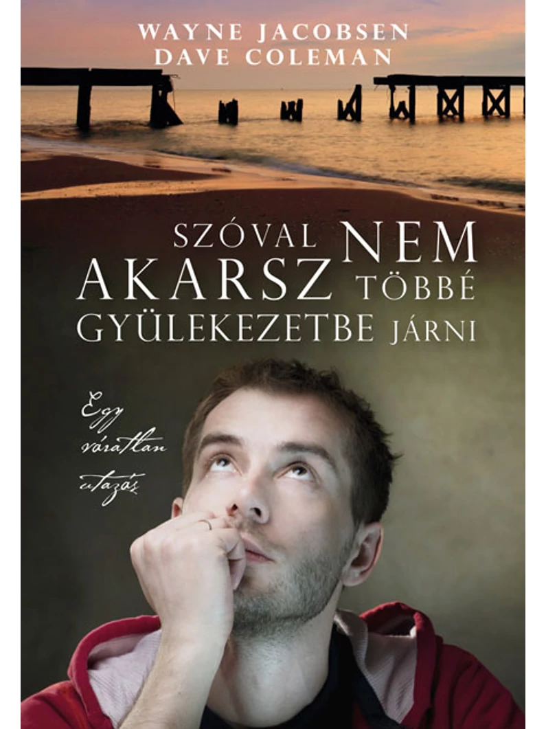 Szóval nem akarsz többé gyülekezetbe járni – Wayne Jacobsen, Dave Coleman