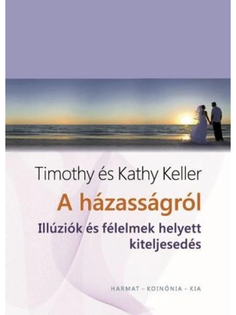 A házasságról – Illúziók és félelmek helyett kiteljesedés – Timothy & Kathy Keller