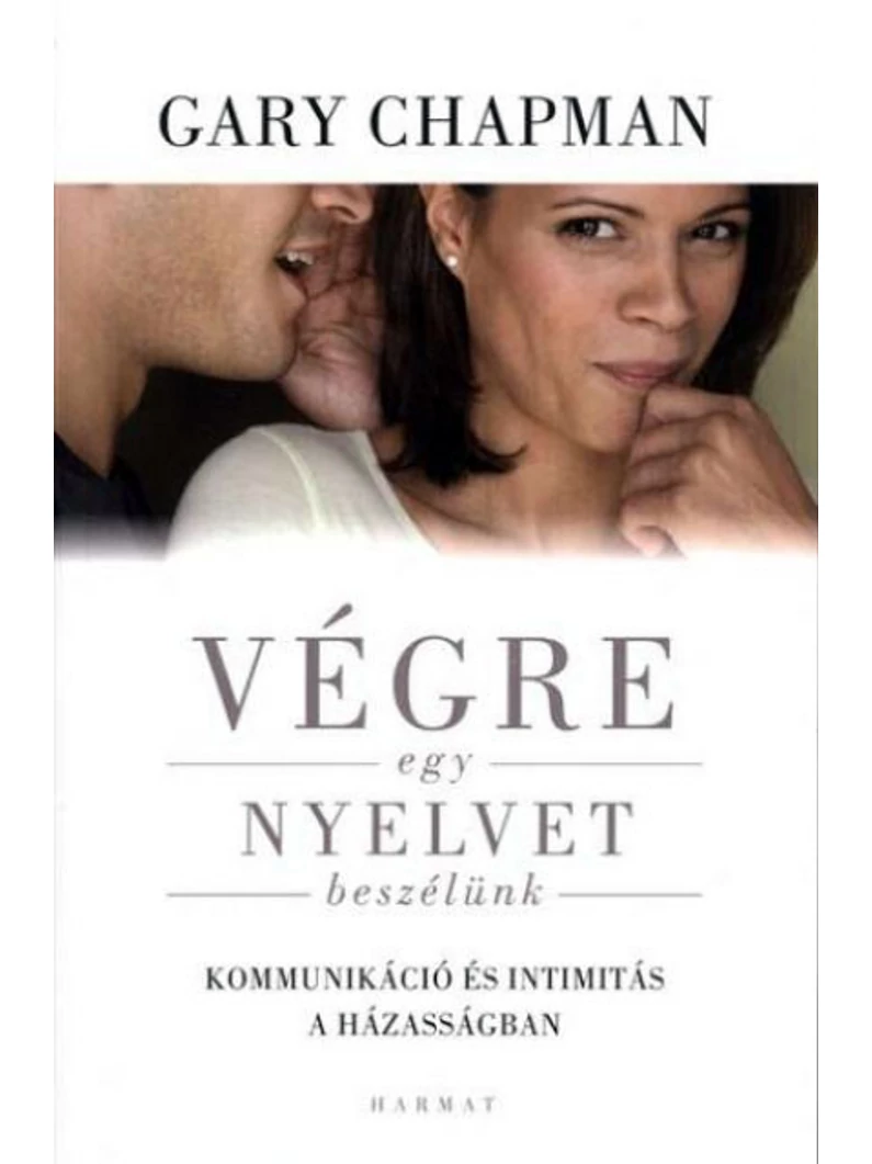 Végre egy nyelvet beszélünk - Őszinte kommunikáció és intimitás a házasságban - Gary Chapman