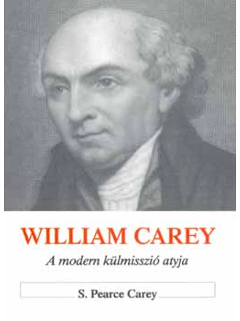 William Carey – A modern misszió atyja – S. Pearce Carey