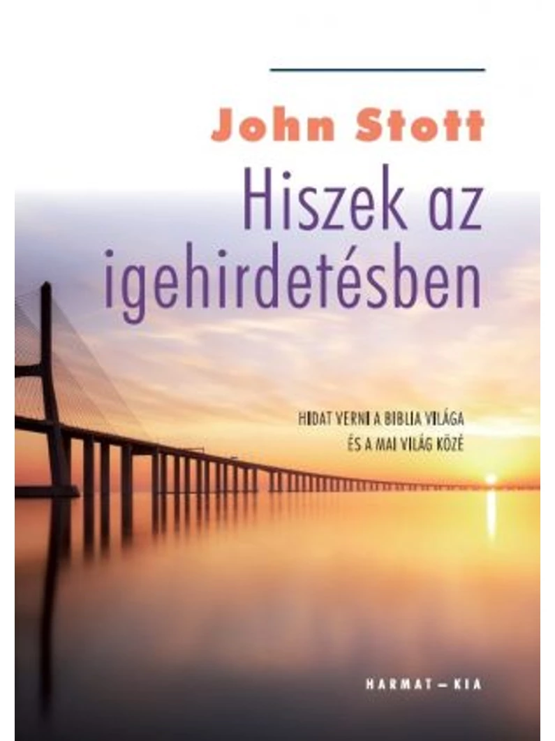 Hiszek az igehirdetésben – Hidat verni a Biblia világa és a mai világ között – John Stott