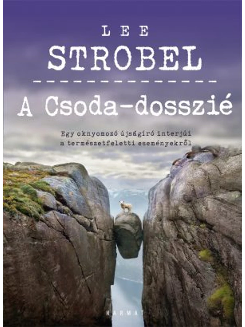 A Csoda-dosszié – Egy oknyomozó újságíró interjúi a természetfeletti eseményekről – Lee Strobel