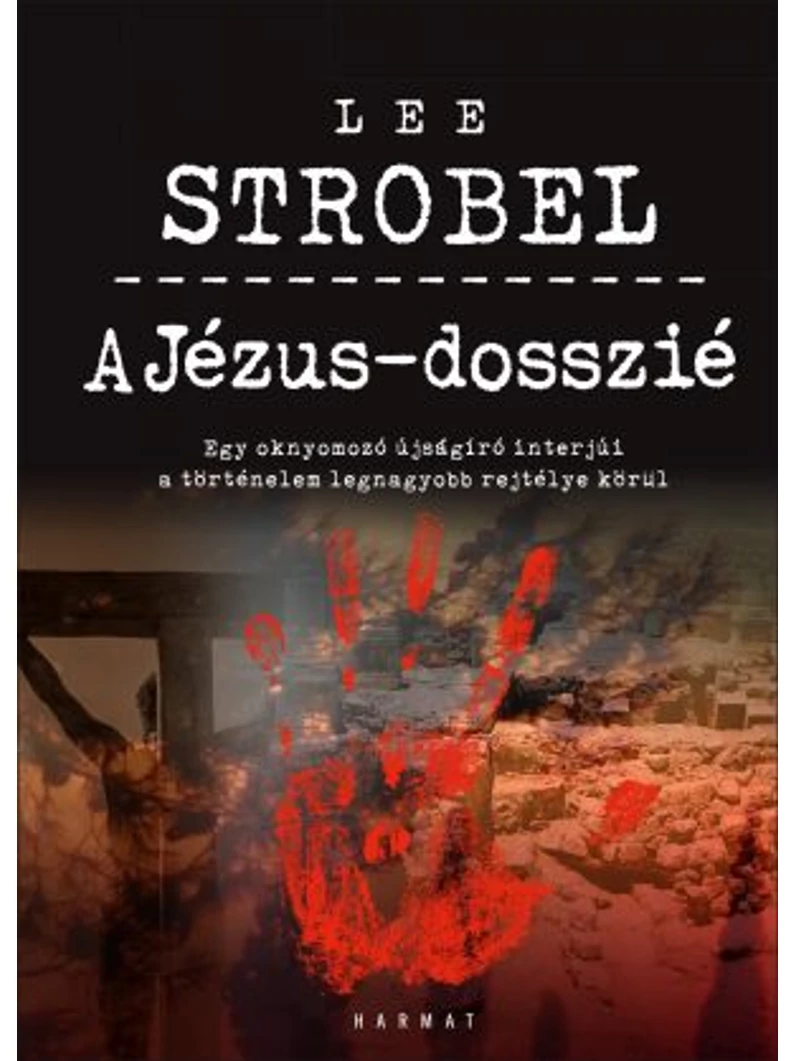 A Jézus-dosszié – Egy oknyomozó újságíró interjúi  a történelem legnagyobb rejtélye körül – Lee Strobel