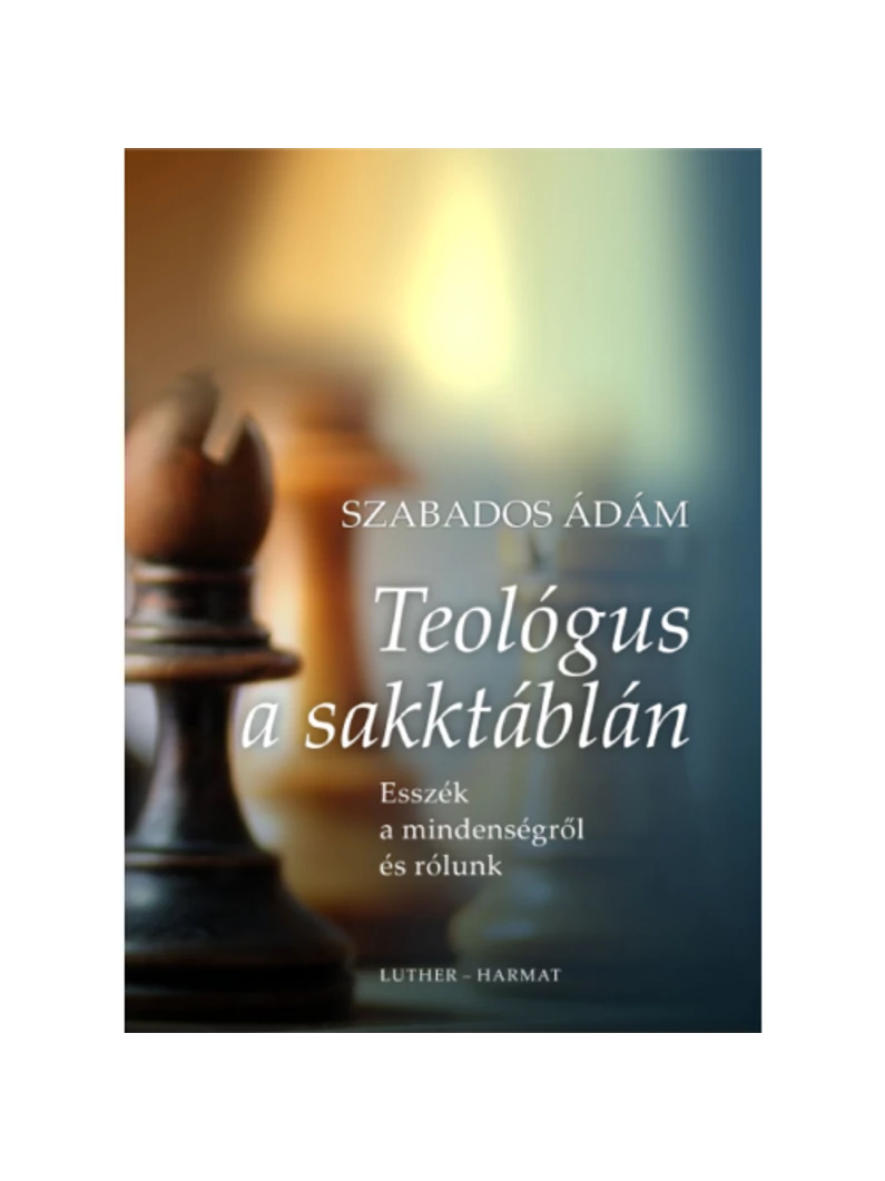 Teológus a sakktáblán – Esszék a mindenségről és rólunk – Szabados Ádám